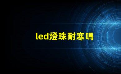 led燈珠耐寒嗎