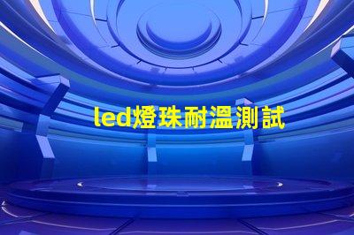 led燈珠耐溫測試