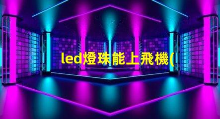 led燈珠能上飛機(jī)嗎