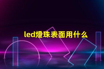 led燈珠表面用什么清潔