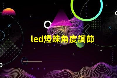 led燈珠角度調節