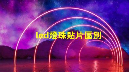 led燈珠貼片區別