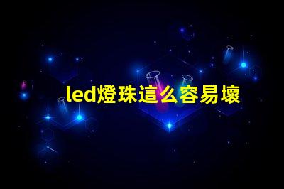 led燈珠這么容易壞