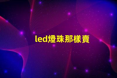 led燈珠那樣賣