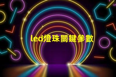 led燈珠關鍵參數