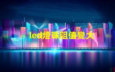 led燈珠阻值變大