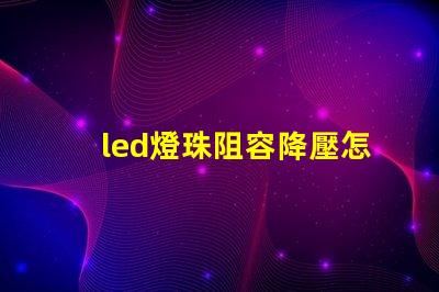led燈珠阻容降壓怎么看