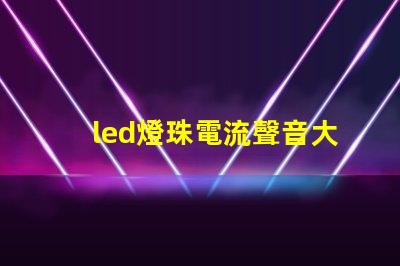 led燈珠電流聲音大