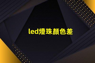 led燈珠顏色差