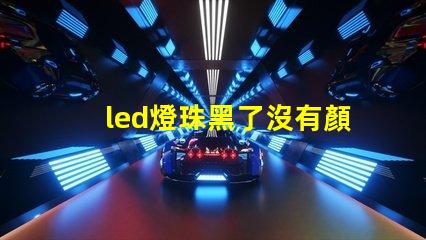 led燈珠黑了沒有顏色了