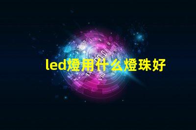 led燈用什么燈珠好