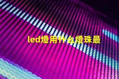 led燈用什么燈珠最好
