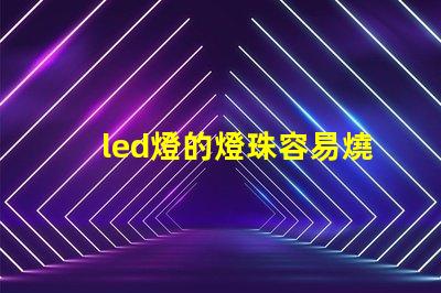 led燈的燈珠容易燒