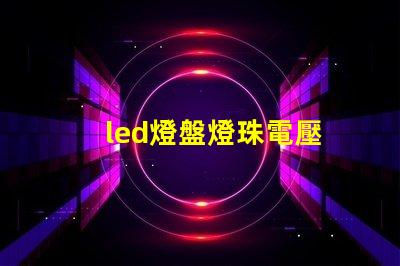 led燈盤燈珠電壓