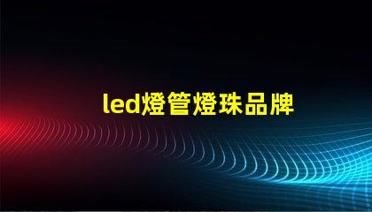 led燈管燈珠品牌