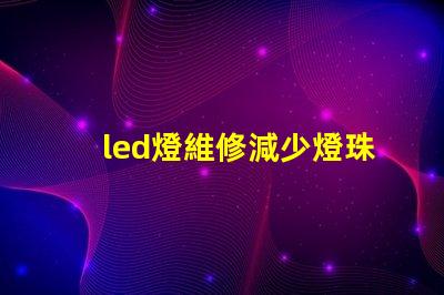 led燈維修減少燈珠