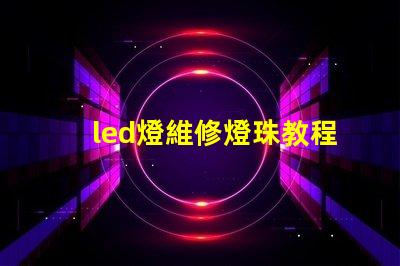 led燈維修燈珠教程