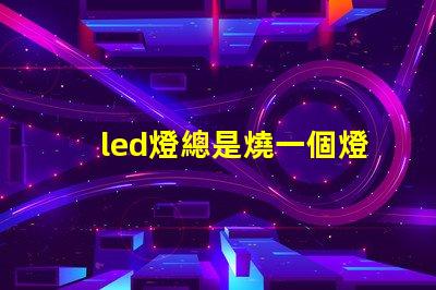 led燈總是燒一個燈珠
