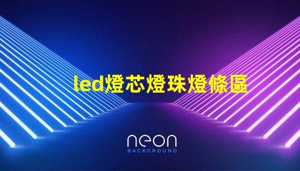 led燈芯燈珠燈條區(qū)分