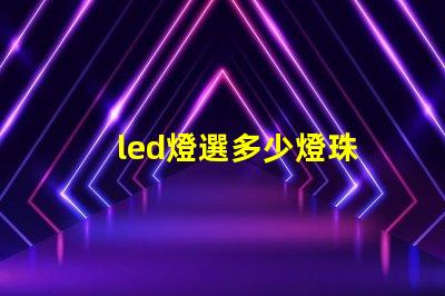 led燈選多少燈珠