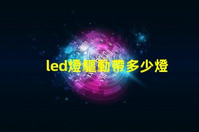 led燈驅動帶多少燈珠