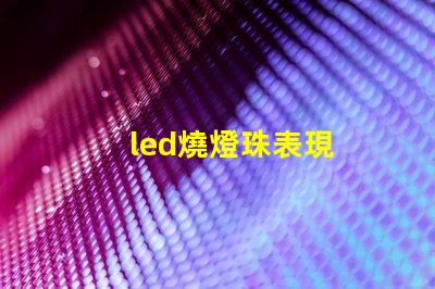 led燒燈珠表現