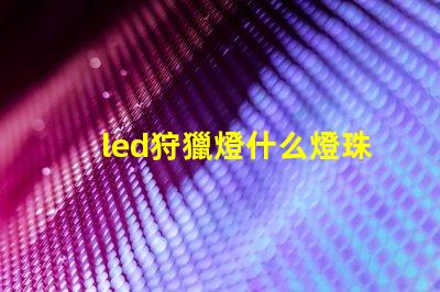 led狩獵燈什么燈珠