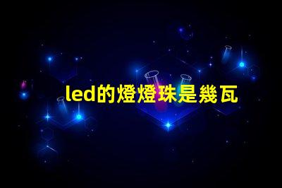 led的燈燈珠是幾瓦
