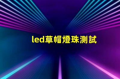 led草帽燈珠測試