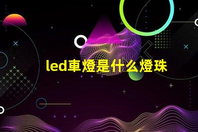 led車燈是什么燈珠
