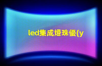 led集成燈珠優(yōu)點(diǎn)