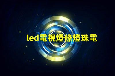 led電視燈條燈珠電壓