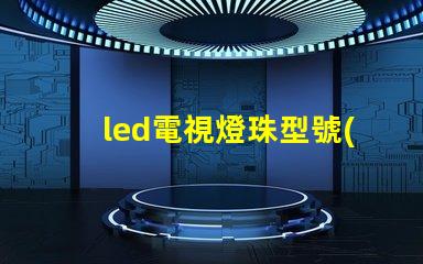 led電視燈珠型號(hào)