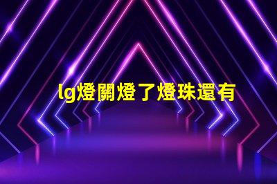 lg燈關燈了燈珠還有亮點為什么