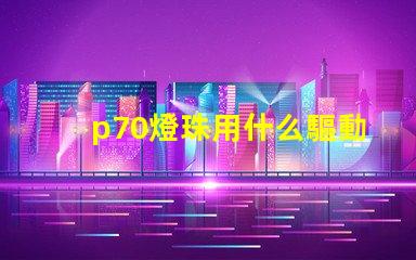 p70燈珠用什么驅動板