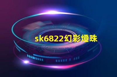 sk6822幻彩燈珠價格優惠,快來搶購