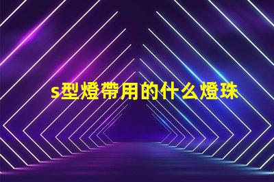s型燈帶用的什么燈珠