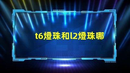 t6燈珠和l2燈珠哪個(gè)亮？