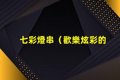 七彩燈串（歡樂炫彩的燈光串）