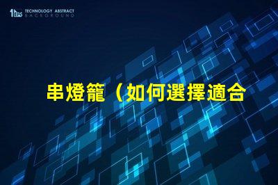 串燈籠（如何選擇適合室內裝飾的串燈籠）