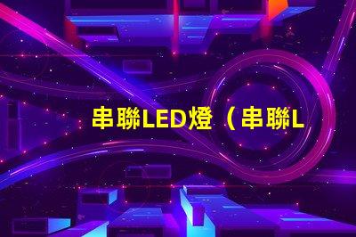 串聯LED燈（串聯LED燈的原理與安裝方法）