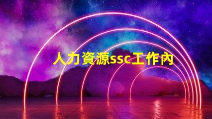 人力資源ssc工作內容是什么