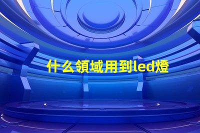 什么領域用到led燈珠多