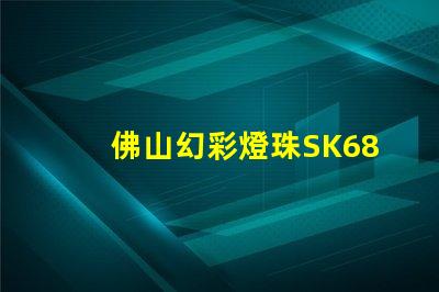 佛山幻彩燈珠SK6812,夢幻般的色彩繽紛