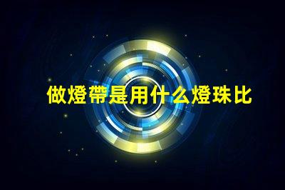 做燈帶是用什么燈珠比較好