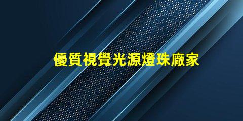 優質視覺光源燈珠廠家,哪家值得信賴