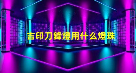 吉印刀鋒燈用什么燈珠