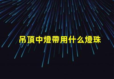 吊頂中燈帶用什么燈珠