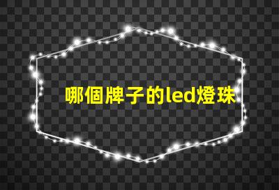 哪個牌子的led燈珠最亮