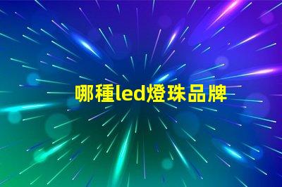 哪種led燈珠品牌